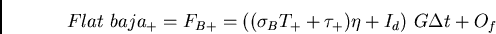 \begin{displaymath}Flat {baja_+} = F_{B+} = ((\sigma_B T_+ + \tau_+) \eta + I_d)  G \Delta t + O_f \end{displaymath}