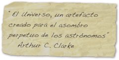 “El Universo, un artefacto creado para el asombro perpetuo de los astrónomos”
   Arthur C. Clarke