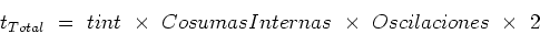 \begin{displaymath}t_{Total} =  tint \times Cosumas Internas \times Oscilaciones \times 2\end{displaymath}