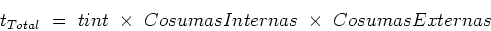 \begin{displaymath}t_{Total} =  tint \times CosumasInternas \times CosumasExternas\end{displaymath}