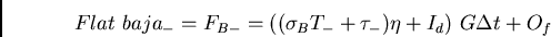 \begin{displaymath}Flat {baja_-} = F_{B-} = ((\sigma_B T_- + \tau_-) \eta + I_d)  G \Delta t + O_f \end{displaymath}