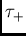 $\tau_+$